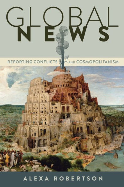 Global News: Reporting Conflicts And Cosmopolitanism (Global Crises And The Media)
