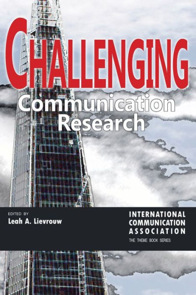 Challenging Communication Research (Ica International Communication Association Annual Conference Theme Book Series)