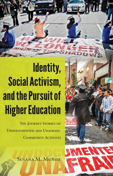 Identity, Social Activism, And The Pursuit Of Higher Education: The Journey Stories Of Undocumented And Unafraid Community Activists (Critical Studies Of Latinxs In The Americas)