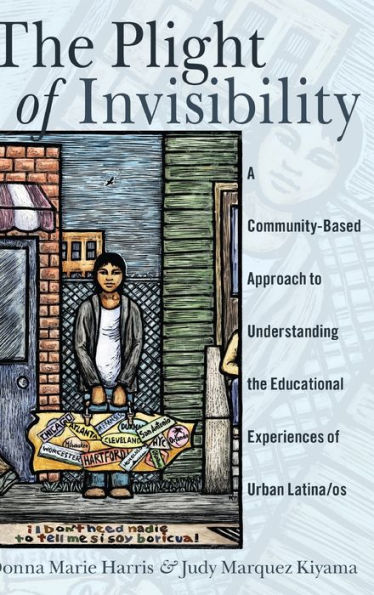 The Plight Of Invisibility: A Community-Based Approach To Understanding The Educational Experiences Of Urban Latina/Os (Critical Studies Of Latinxs In The Americas)