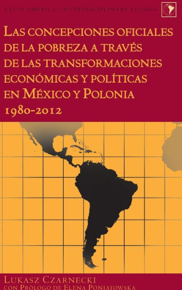 Las Concepciones Oficiales De La Pobreza A Traves De Las Transformaciones Económicas Y Pol?Icas En México Y Polonia 1980?012 (Latin America) (Spanish Edition)