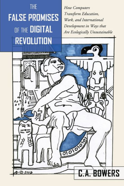 The False Promises Of The Digital Revolution: How Computers Transform Education, Work, And International Development In Ways That Are Ecologically Unsustainable (Counterpoints)