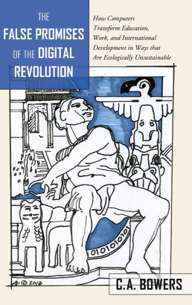 The False Promises Of The Digital Revolution: How Computers Transform Education, Work, And International Development In Ways That Are Ecologically Unsustainable (Counterpoints)