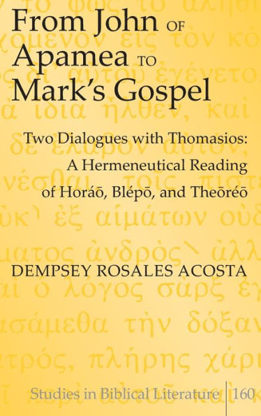 From John Of Apamea To Mark's Gospel: Two Dialogues With Thomasios: A Hermeneutical Reading Of Hor?, Bl?O, And Theoreo (Studies In Biblical Literature)