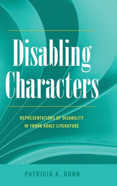 Disabling Characters: Representations Of Disability In Young Adult Literature (Disability Studies In Education)