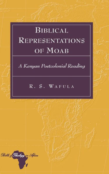 Biblical Representations Of Moab: A Kenyan Postcolonial Reading (Bible And Theology In Africa)