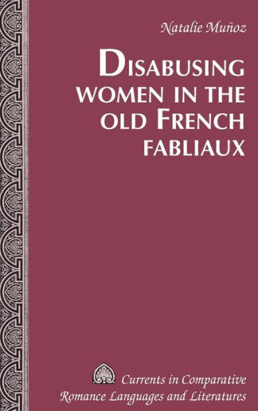Disabusing Women In The Old French Fabliaux (Currents In Comparative Romance Languages And Literatures)