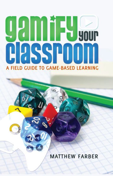 Gamify Your Classroom: A Field Guide To Game-Based Learning (New Literacies And Digital Epistemologies)