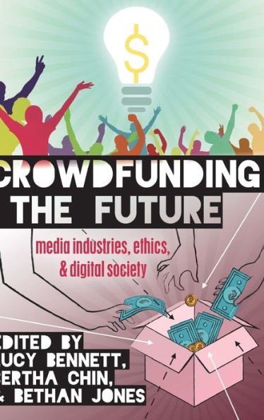 Crowdfunding The Future: Media Industries, Ethics, And Digital Society (Digital Formations)