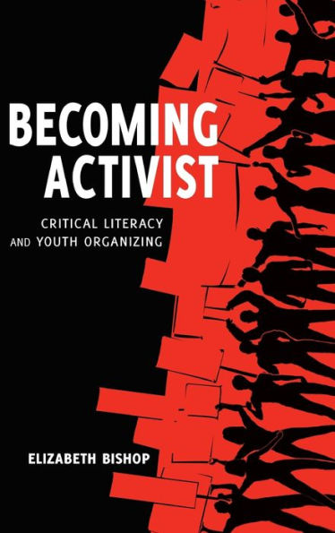 Becoming Activist: Critical Literacy And Youth Organizing (Critical Praxis And Curriculum Guides)