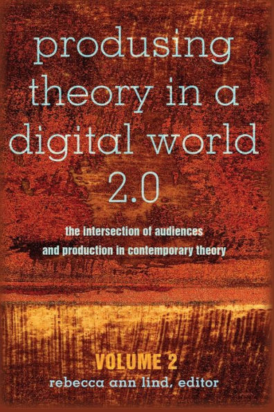 Produsing Theory In A Digital World 2.0: The Intersection Of Audiences And Production In Contemporary Theory ?Volume 2 (Digital Formations)