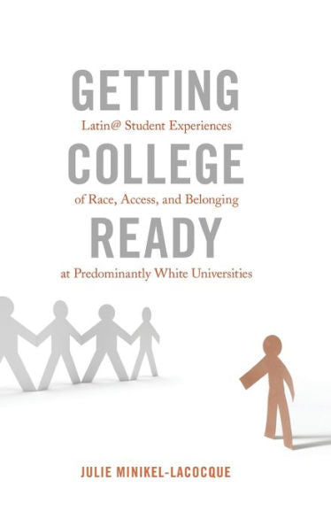 Getting College Ready: Latin@ Student Experiences Of Race, Access, And Belonging At Predominantly White Universities (Equity In Higher Education Theory, Policy, And Praxis)