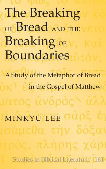 The Breaking Of Bread And The Breaking Of Boundaries: A Study Of The Metaphor Of Bread In The Gospel Of Matthew (Studies In Biblical Literature)