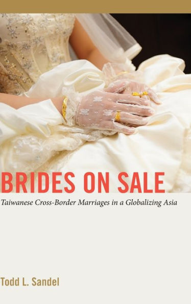 Brides On Sale: Taiwanese Cross-Border Marriages In A Globalizing Asia (Critical Intercultural Communication Studies)
