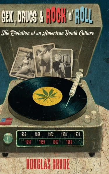 Sex, Drugs & Rock ??Roll: The Evolution Of An American Youth Culture (Popular Culture And Everyday Life)