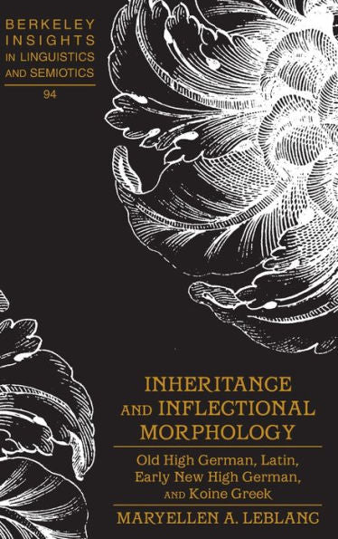 Inheritance And Inflectional Morphology: Old High German, Latin, Early New High German, And Koine Greek (Berkeley Insights In Linguistics And Semiotics)