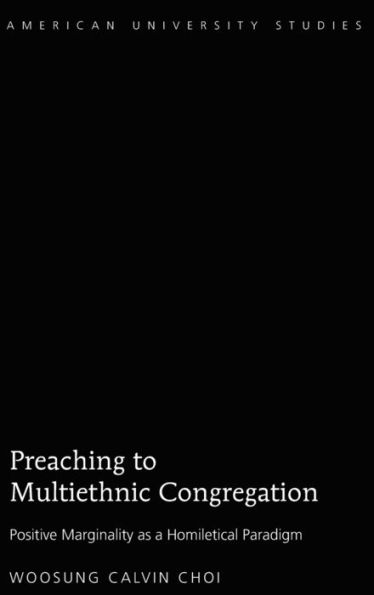 Preaching To Multiethnic Congregation: Positive Marginality As A Homiletical Paradigm (American University Studies)