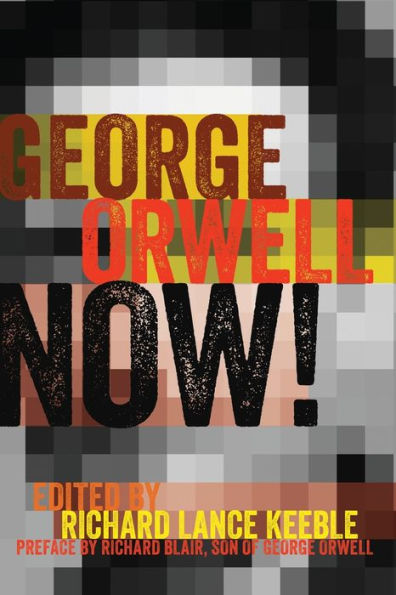 George Orwell Now!: Preface By Richard Blair, Son Of George Orwell (Mass Communication And Journalism)