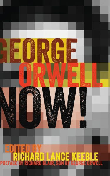 George Orwell Now!: Preface By Richard Blair, Son Of George Orwell (Mass Communication And Journalism)