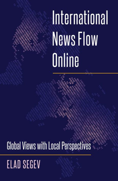 International News Flow Online: Global Views With Local Perspectives (Mass Communication And Journalism)