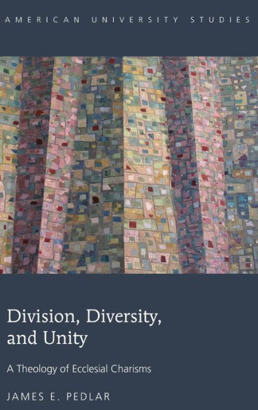 Division, Diversity, And Unity: A Theology Of Ecclesial Charisms (American University Studies)