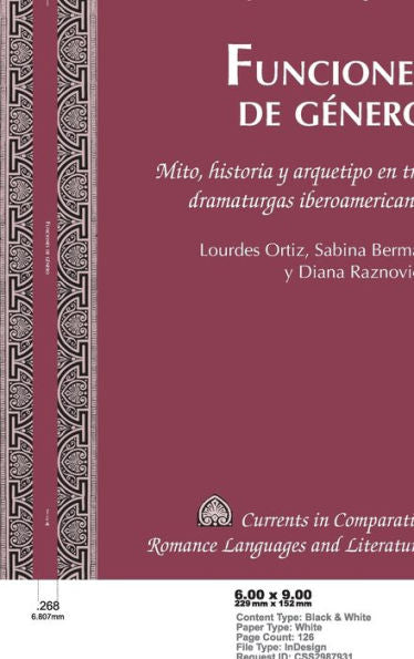 Funciones De Género: Mito, Historia Y Arquetipo En Tres Dramaturgas Iberoamericanas. Lourdes Ortiz, Sabina Berman Y Diana Raznovich (Currents In ... Languages And Literatures) (Spanish Edition)