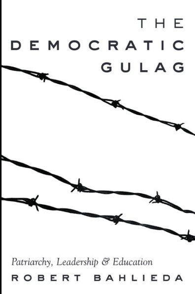 The Democratic Gulag: Patriarchy, Leadership And Education (Counterpoints)