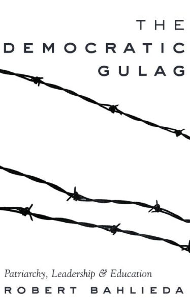 The Democratic Gulag: Patriarchy, Leadership And Education (Counterpoints)