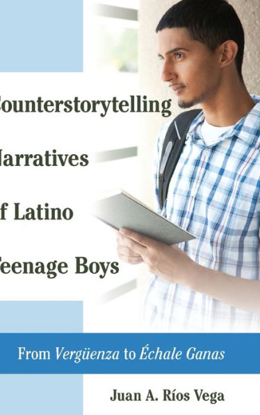 Counterstorytelling Narratives Of Latino Teenage Boys: From ?Erg?Nza?To ?Chale Ganas?(Critical Studies Of Latinxs In The Americas) (English And Spanish Edition)