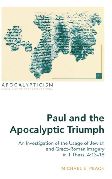 Paul And The Apocalyptic Triumph: An Investigation Of The Usage Of Jewish And Greco-Roman Imagery In 1 Thess. 4:13?8 (Apocalypticism)