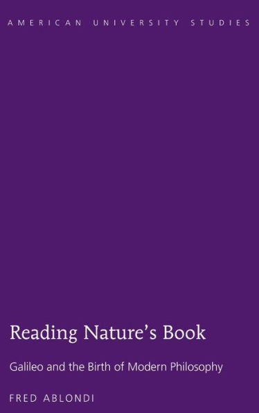 Reading Nature's Book: Galileo And The Birth Of Modern Philosophy (American University Studies)