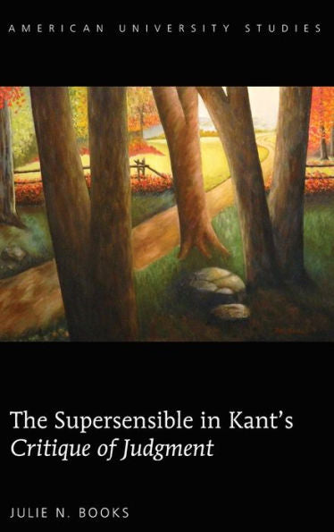 The Supersensible In Kant's ?Ritique Of Judgment?(American University Studies)