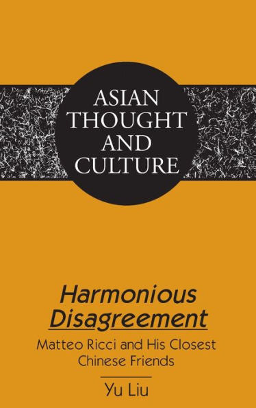 Harmonious Disagreement: Matteo Ricci And His Closest Chinese Friends (Asian Thought And Culture)