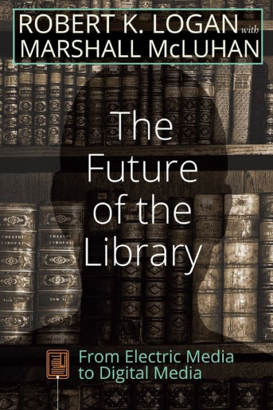 The Future Of The Library: From Electric Media To Digital Media (Understanding Media Ecology)