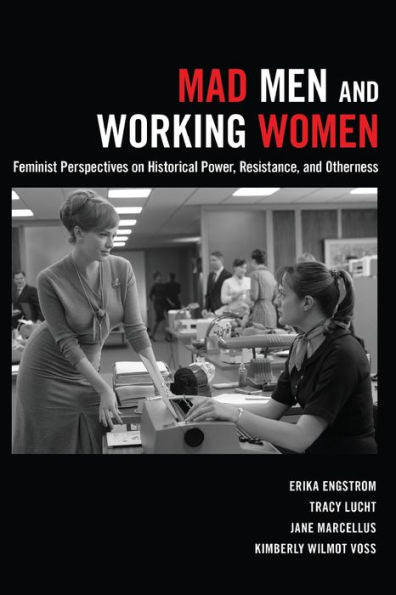 Mad Men And Working Women: Feminist Perspectives On Historical Power, Resistance, And Otherness