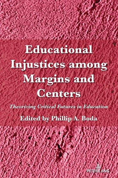 Educational Injustices Among Margins And Centers: Theorizing Critical Futures In Education (Counterpoints)