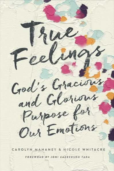 True Feelings: God's Gracious And Glorious Purpose For Our Emotions