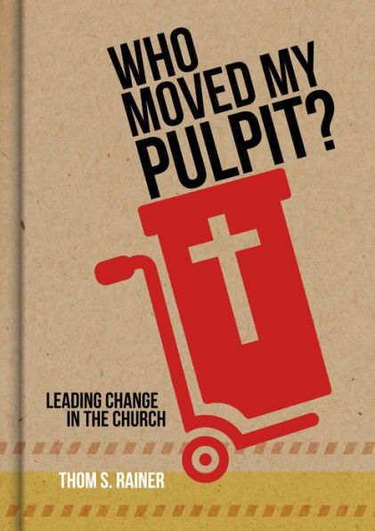 Who Moved My Pulpit?: Leading Change In The Church