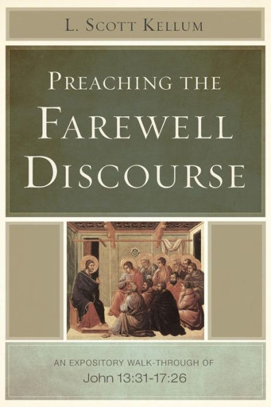 Preaching The Farewell Discourse: An Expository Walk-Through Of John 13:31-17:26