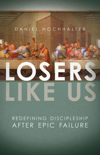 Losers Like Us: Redefining Discipleship After Epic Failure