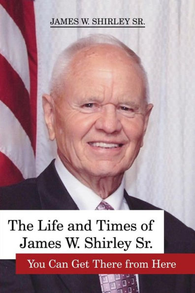 The Life And Times Of James W. Shirley Sr. You Can Get There From Here