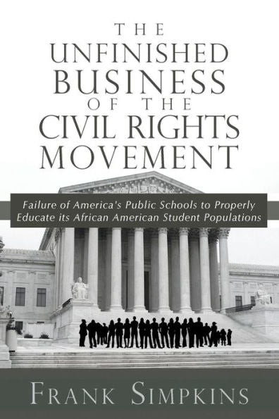 The Unfinished Business Of The Civil Rights Movement: Failure Of America's Public Schools To Properly Educate Its African American Student Populations