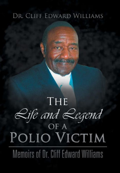 The Life And Legend Of A Polio Victim: Memoirs Of Dr. Cliff Edward Williams