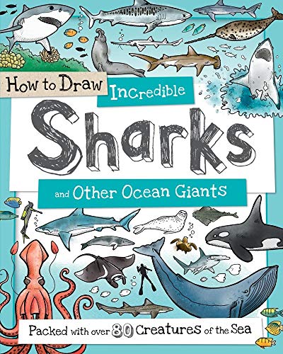How To Draw Incredible Sharks And Other Ocean Giants: Packed With Over 80 Creatures Of The Sea