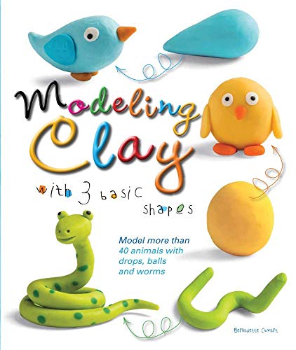 Modeling Clay With 3 Basic Shapes: Model More Than 40 Animals With Teardrops, Balls, And Worms
