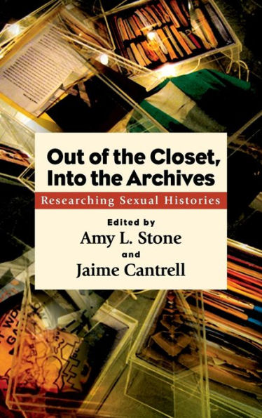 Out Of The Closet, Into The Archives: Researching Sexual Histories (Suny Series In Queer Politics And Cultures)