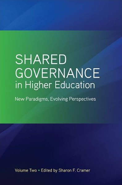 Shared Governance In Higher Education, Volume 2: New Paradigms, Evolving Perspectives
