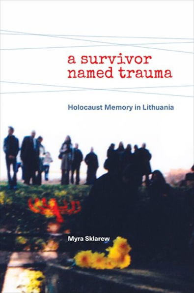 A Survivor Named Trauma: Holocaust Memory In Lithuania
