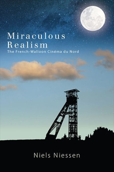 Miraculous Realism: The French-Walloon Cinéma Du Nord (Horizons Of Cinema)