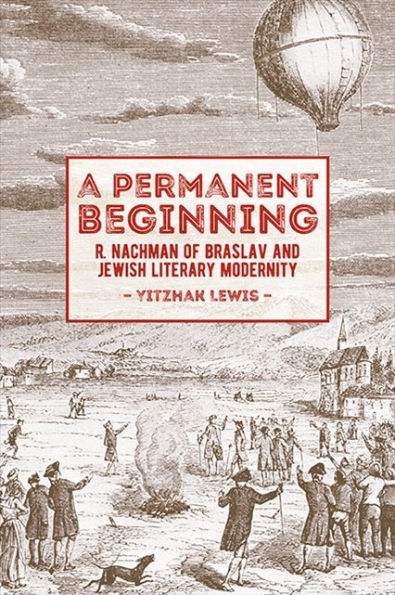 A Permanent Beginning: R. Nachman Of Braslav And Jewish Literary Modernity